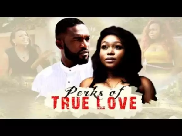 Video: Perks Of True Love [Ruth Kadiri] - Latest Nigerian Nollywoood Movies 2o18